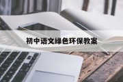 初中语文绿色环保教案设计(初中语文绿色环保教案)