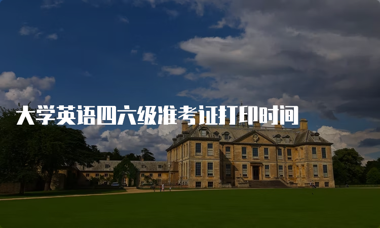 英语六级准考证什么时候打印截止_英语六级准考证什么时候打印