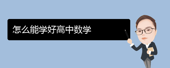 怎么才能学好高中数学(怎么学好高中数学建议)