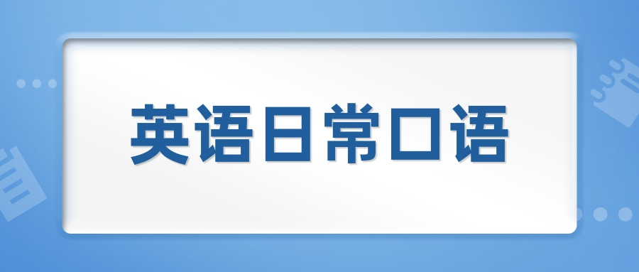 英语口语日常交流_英语口语日常交流话题