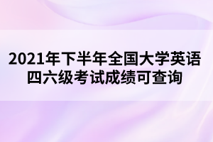 2021年英语六级查询(全国大学英语六级考试查询)