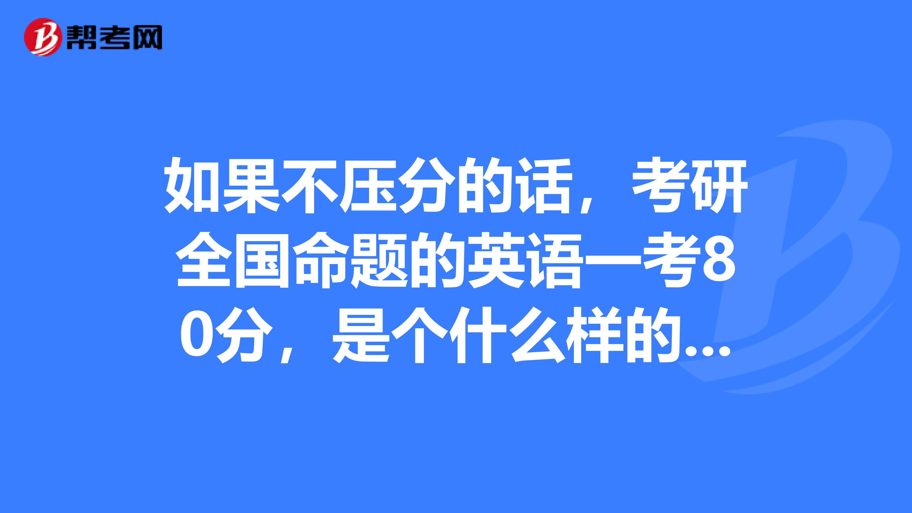 英语四级和考研英语二哪个难度大(考研英语一80分什么水平)