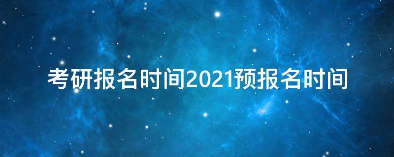 考研报名2021报名时间江苏(考研报名2021报名时间)