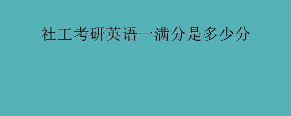 工科考研各科分数满分多少_工科考研英语满分多少