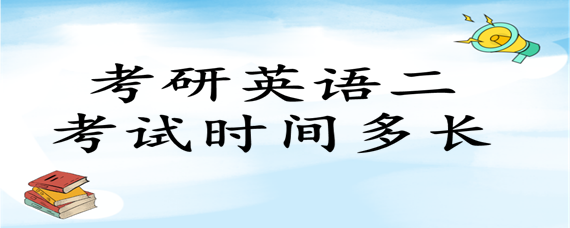 考研英语一时间是几个小时_考研英语一时间一共多长时间