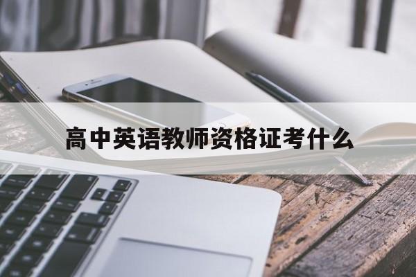 高中英语教师资格证报考条件_高中英语教师资格证考什么