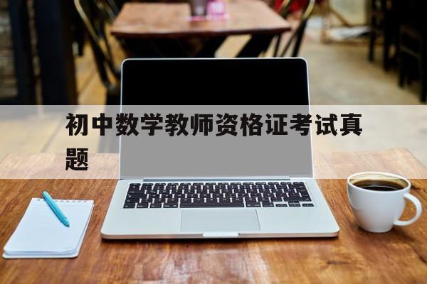 初中数学教师资格证考试真题_初中数学教师资格证考试真题试卷